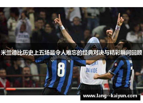 米兰德比历史上五场最令人难忘的经典对决与精彩瞬间回顾