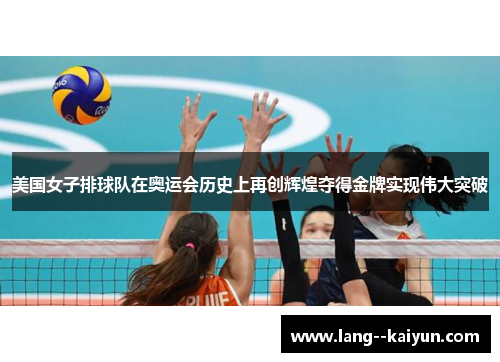 美国女子排球队在奥运会历史上再创辉煌夺得金牌实现伟大突破