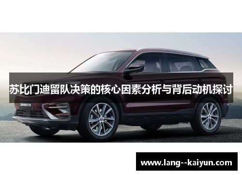 苏比门迪留队决策的核心因素分析与背后动机探讨