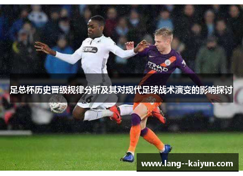 足总杯历史晋级规律分析及其对现代足球战术演变的影响探讨 足总杯历史晋级规律分析及其对现代足球战术演变的影响探讨