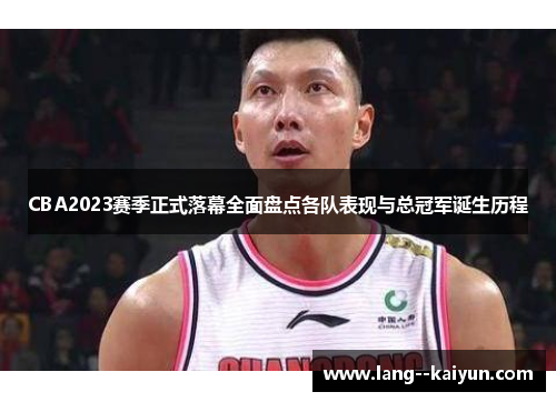 CBA2023赛季正式落幕全面盘点各队表现与总冠军诞生历程