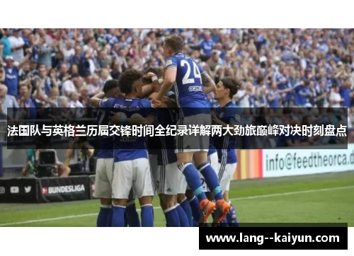 法国队与英格兰历届交锋时间全纪录详解两大劲旅巅峰对决时刻盘点