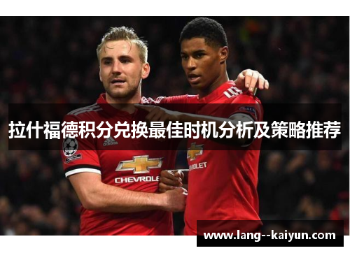 拉什福德积分兑换最佳时机分析及策略推荐