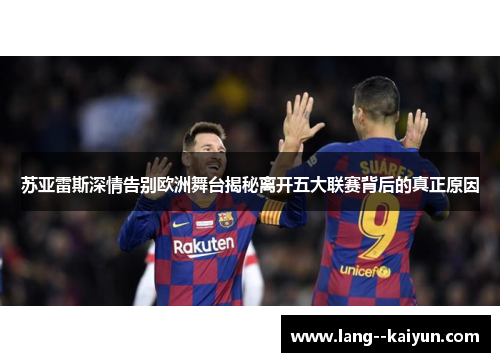 苏亚雷斯深情告别欧洲舞台揭秘离开五大联赛背后的真正原因