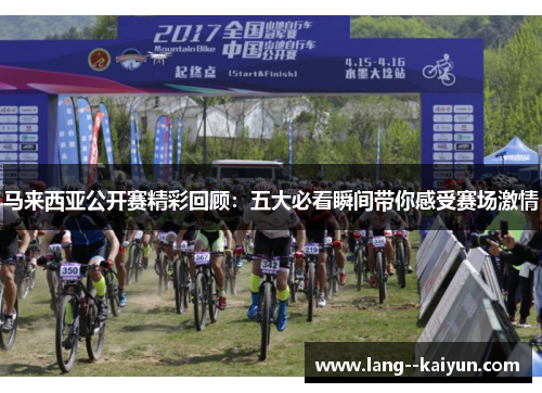 马来西亚公开赛精彩回顾：五大必看瞬间带你感受赛场激情