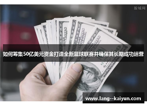 如何筹集50亿美元资金打造全新篮球联赛并确保其长期成功运营