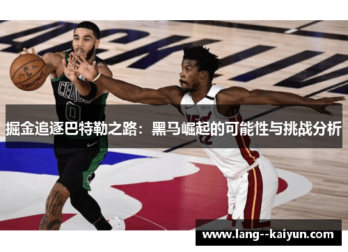 掘金追逐巴特勒之路：黑马崛起的可能性与挑战分析