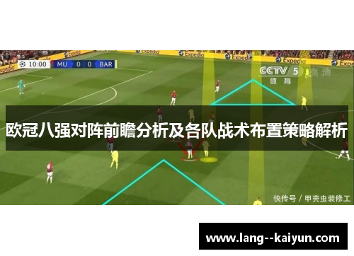 欧冠八强对阵前瞻分析及各队战术布置策略解析
