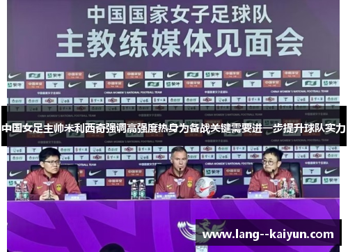 中国女足主帅米利西奇强调高强度热身为备战关键需要进一步提升球队实力