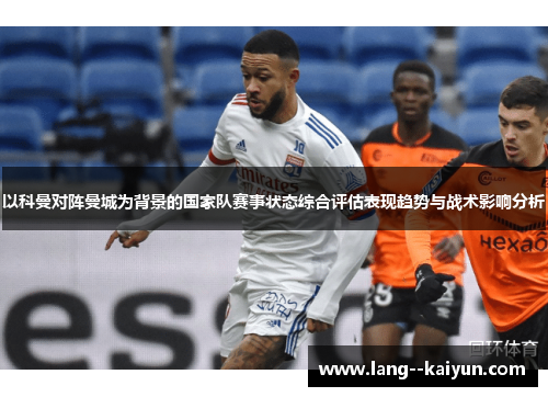 以科曼对阵曼城为背景的国家队赛事状态综合评估表现趋势与战术影响分析 以科曼对阵曼城为背景的国家队赛事状态综合评估表现趋势与战术影响分析