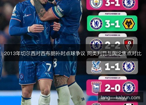 2013年切尔西对西布朗补时点球争议 同类判罚与舆论焦点对比 2013年切尔西对西布朗补时点球争议 同类判罚与舆论焦点对比